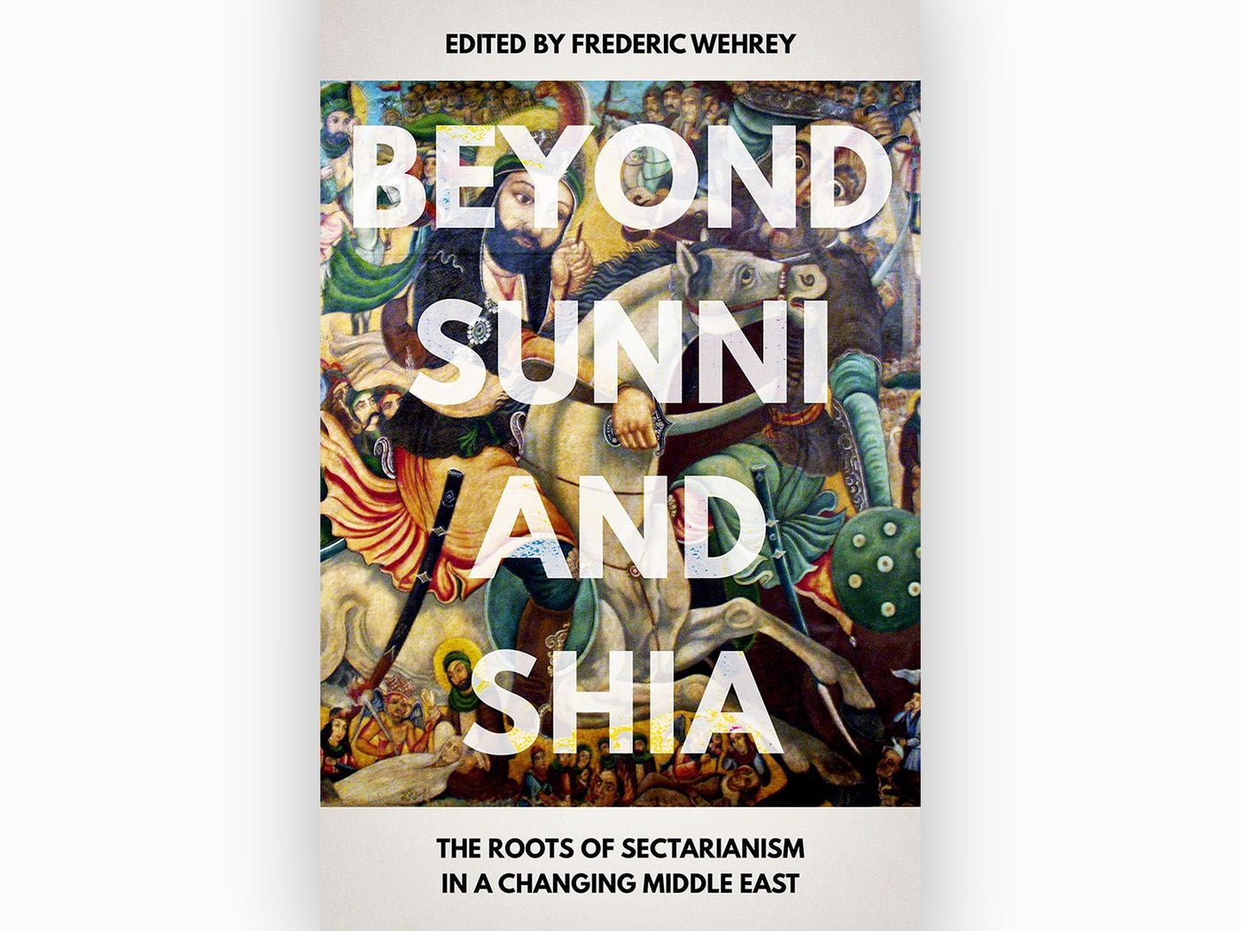 Beyond Sunni and Shia: The Roots of Sectarianism in a Changing Middle East