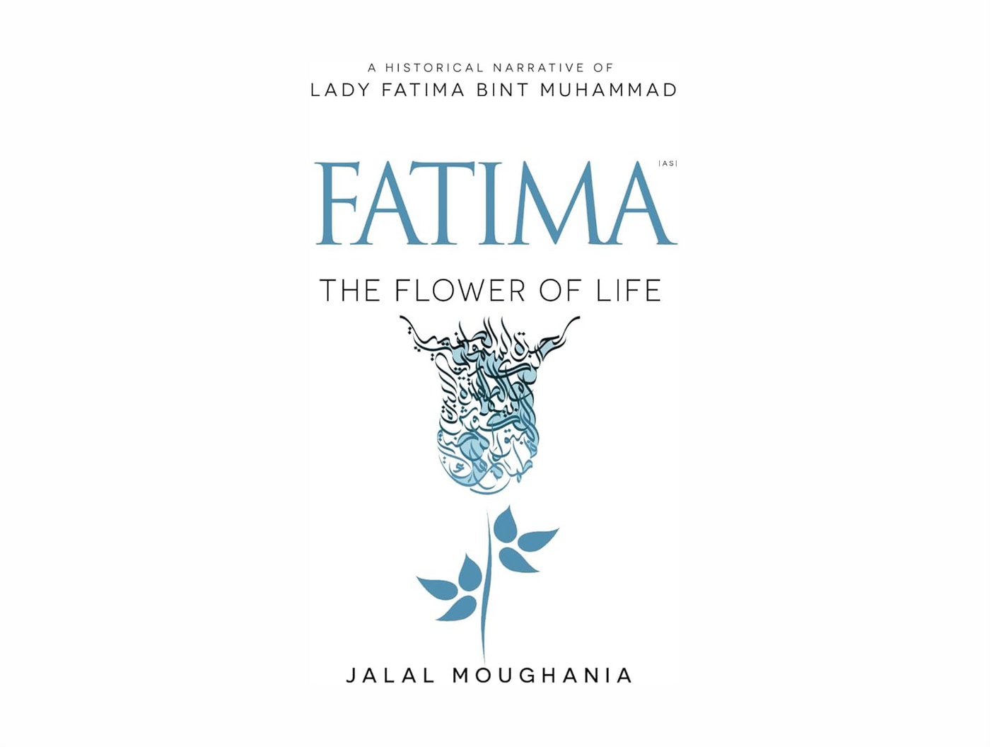 Fatima: The Flower of Life by Jalal Moughania