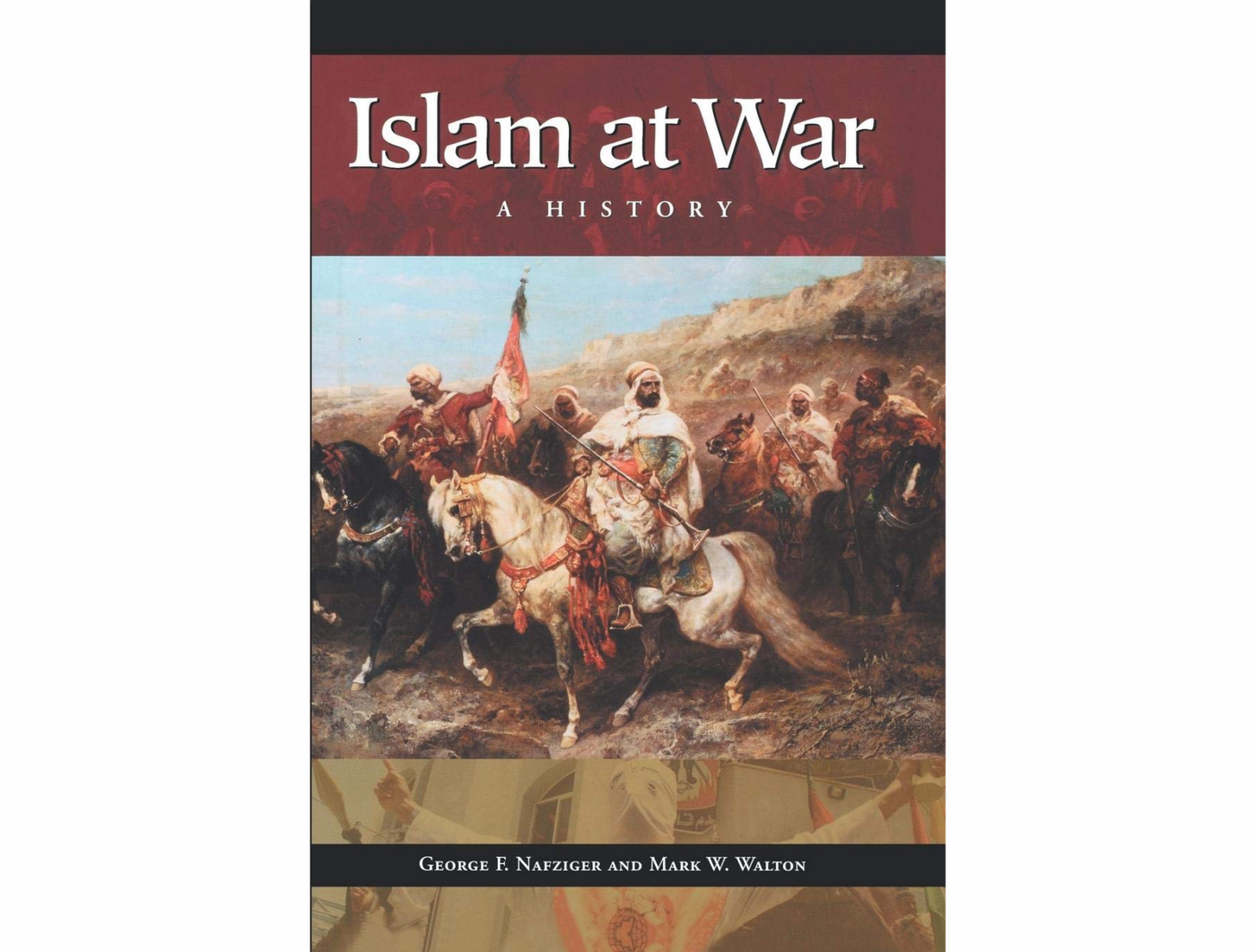 Islam at War: A History by George F. Nafziger and Mark W. Walton