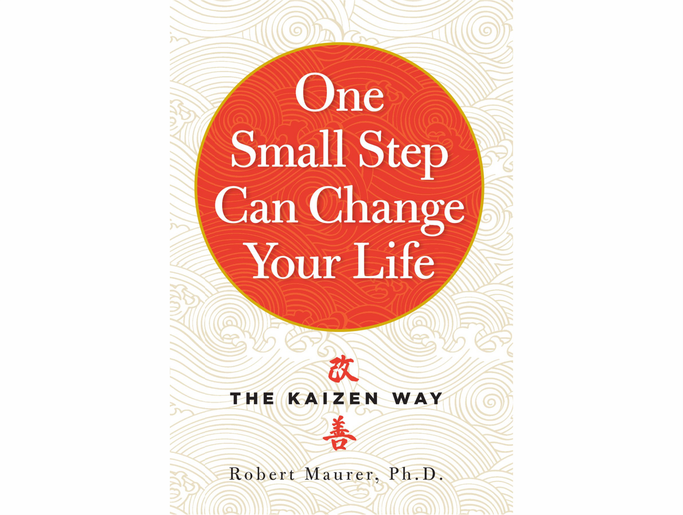 One Small Step Can Change Your Life: The Kaizen Way by Robert Maurer
