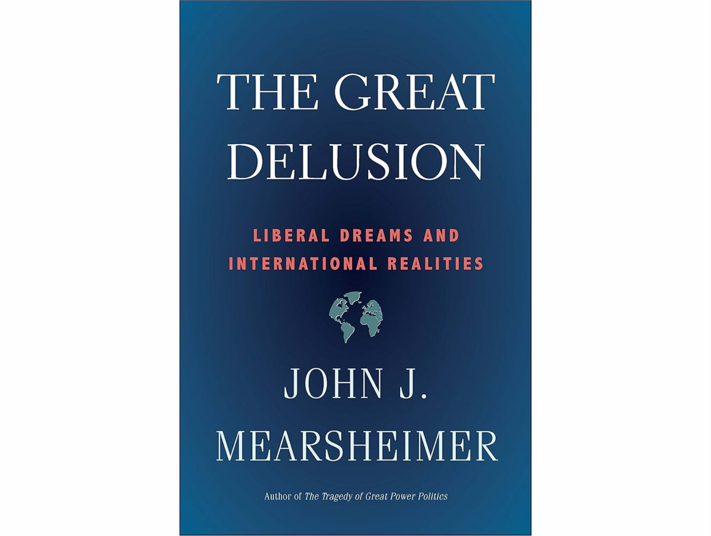 The Great Delusion by John J. Mearsheimer